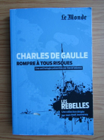 Charles de Gaulle, rompre a tous risques