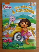 Dora l'exploratrice. Mes vehicules a colorier
