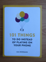 Ilka Heinemann - 101 things to do instead of playing on your phone