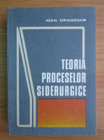 Ioan Dragomir - Teoria proceselor siderurgice