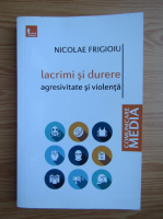 Nicolae Frigioiu - Lacrimi si durere. Agresivitate si violenta