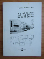 Petru Gheorghiu - Un specific de locuire bucurestean