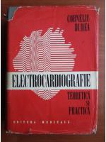 Anticariat: Corneliu Dudea - Electrocardiografie. Teoretica si practica