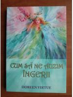 Doreen Virtue - Cum sa ne auzim ingerii
