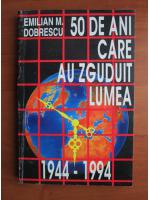 Anticariat: Emilian M. Dobrescu - 50 de ani care au zguduit lumea 1944-1994