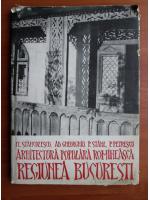 Fl. Stanculescu, Ad. Gheorghiu - Arhitectura populara romaneasca. Regiunea Bucuresti