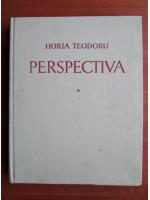 Horia Teodoru - Perspectiva (volumul 1)