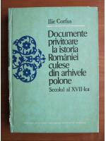 Ilie Corfus - Documente privitoare la istoria Romaniei culese din arhivele polone secolul al XVII-lea