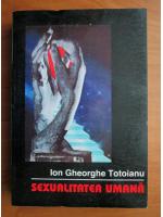 Anticariat: Ion Gheorghe Totoianu - Sexualitatea umana