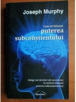 Anticariat: Joseph Murphy - Cum sa folosim puterea subconstientului