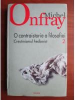 Michel Onfray - O contraistorie a filosofiei, volumul 2: Crestinismul hedonist