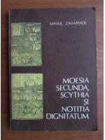 Mihail Zahariade - Moesia secunda, Scynthia si Notitia Dignitatum
