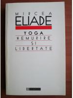 Mircea Eliade - Yoga. Nemurire si libertate