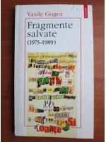 Anticariat: Vasile Gogea - Fragmente salvate (1975-1989)