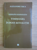 Alexandru Osca - Exersand democartia Timisoara in post-revolutie