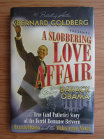 Bernard Goldberg - A slobbering love affair. The true and pathetic story of the torrid romance between Barack Obama and the mainstream media