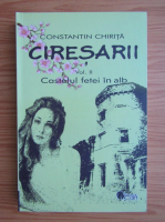 Constantin Chirita - Ciresarii, volumul 2. Castelul fetei in alb