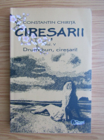 Constantin Chirita - Ciresarii, volumul 5. Drum bun, ciresari