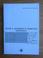 Georgica Mitrache - Traditie si modernism in arhitectura romaneasca