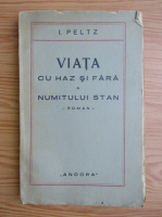 I. Peltz - Viata cu haz si fara a numitului Stan (aprox. 1940)