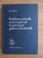Anticariat: Ioan Puscasu - Probleme actuale si conceptii noi in patologia gastro-duodenala