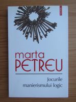 Marta Petreu - Jocurile manierismului logic