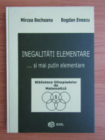 Mircea Becheanu - Inegalitati elementare si mai putin elementare