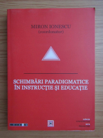 Miron Ionescu - Schimbari paradigmatice in instructie si educatie