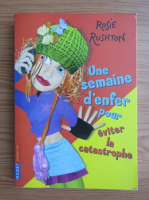 Rosie Rushton - Une semaine d'enfer pour eviter la catastrophe (volumul 6)