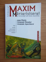 Sfantul Maxim Marturisitorul, 580-662, si tovarasii sai intru martiriu. Papa Martin, Anastasie Monahul, Anastasie Apocrisiarul