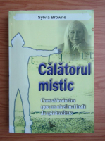 Anticariat: Sylvia Browne - Calatorul mistic. Cum sa inaintam spre un nivel mai inalt de spiritualitate