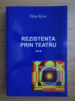 Dinu Kivu - Rezistenta prin teatru (volumul 3)