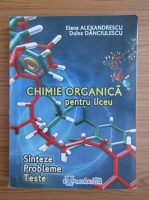 Elena Alexandrescu - Chimie organica pentru liceu. Sinteze, probleme, teste (2016)