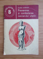 Anticariat: Elena Barnea - Prevenirea si combaterea cancerului uterin