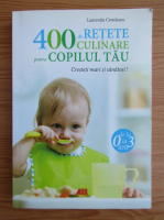 Laurentiu Cernaianu - 400 de retete culinare pentru copilul tau