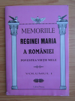 Memoriile Reginei Maria a Romaniei. Poveste vietii mele (volumul 1)