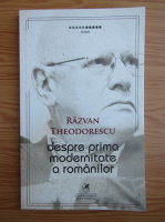 Razvan Teodorescu - Despre prima modernitate a romanilor (editie bilingva)