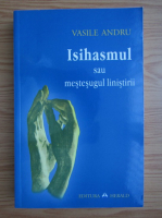 Vasile Andru - Isihasmul sau mestesugul linistii