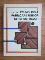 Vladimir Platon - Tehnologia fabricarii usilor si ferestrelor