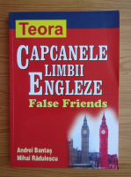 Andrei Bantas - Capcanele limbii engleze. False friends
