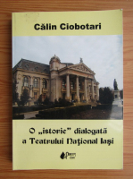 Calin Ciobotari - O istorie dialogata a Teatrului National Iasi