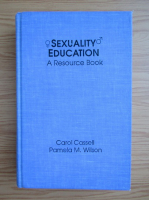 Carol Cassell - Sexuality education. A resource book
