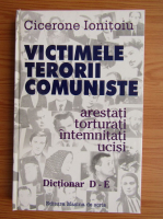 Cicerone Ionitoiu - Victimele terorii comunismului. Dictionar D-E
