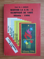 Anticariat: I. Dragan - Martor la a IX-a Olimpiada de vara, Atlanta, 1996
