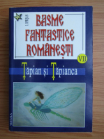I. Oprisan - Basme fantastice romanesti, volumul 7. Tapian si Tapianca