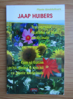Jaap Huibers - Plante tamaduitoare. Tratamentul ficatului cu plante medicinale. Cum sa tratam ochii, pielea si rinichii cu plante medicinale