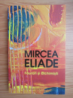 Mircea Eliade - Faurari si alchimisti