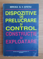 Mircea G. V. Stetiu - Dispozitive de prelucrare si control. Constructie si exploatare