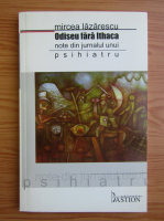 Mircea Lazarescu - Odiseu fara Ithaca: note din jurnalul unui psihiatru