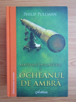 Anticariat: Philip Pullman - Materiile intunecate, volumul 3. Ocheanul de ambra